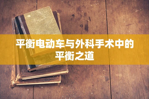 平衡电动车与外科手术中的平衡之道