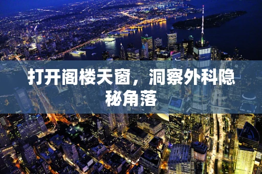 打开阁楼天窗，洞察外科隐秘角落