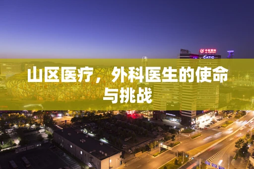 山区医疗，外科医生的使命与挑战