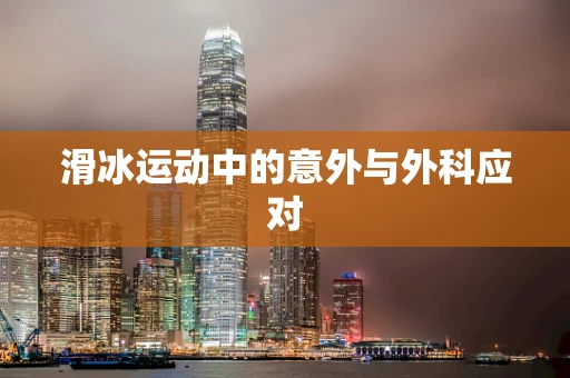 滑冰运动中的意外与外科应对