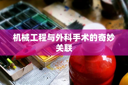 机械工程与外科手术的奇妙关联