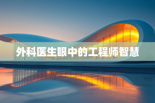 外科医生眼中的工程师智慧