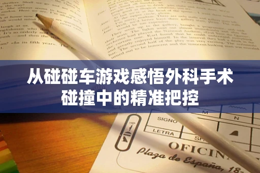 从碰碰车游戏感悟外科手术碰撞中的精准把控