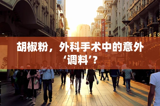 胡椒粉，外科手术中的意外‘调料’？