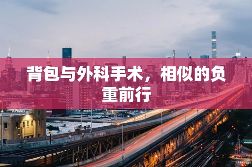 背包与外科手术，相似的负重前行