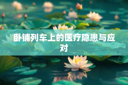 卧铺列车上的医疗隐患与应对