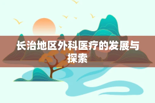 长治地区外科医疗的发展与探索