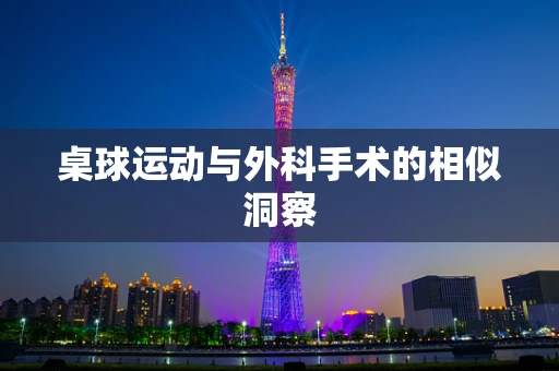 桌球运动与外科手术的相似洞察