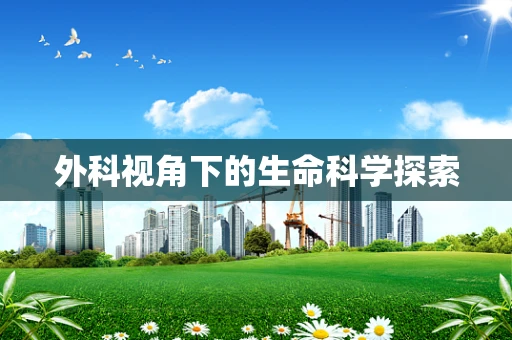 外科视角下的生命科学探索