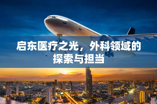 启东医疗之光，外科领域的探索与担当