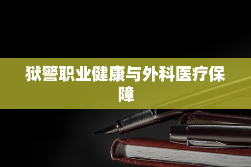 狱警职业健康与外科医疗保障
