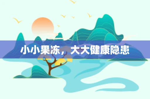 小小果冻，大大健康隐患