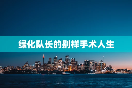 绿化队长的别样手术人生