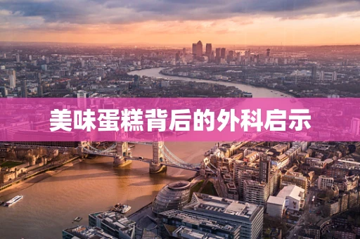 美味蛋糕背后的外科启示