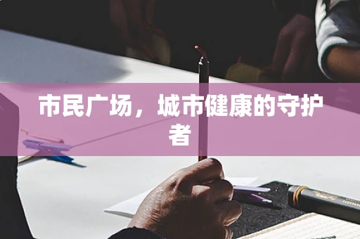 市民广场，城市健康的守护者
