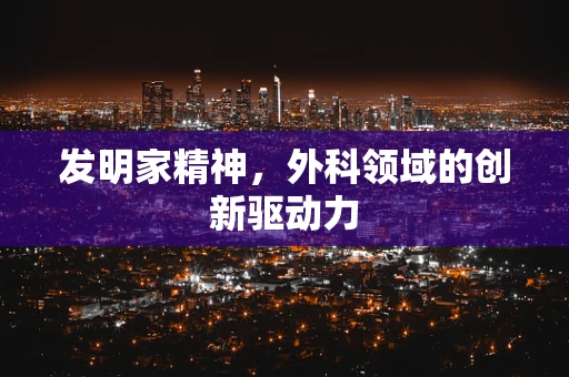 发明家精神，外科领域的创新驱动力