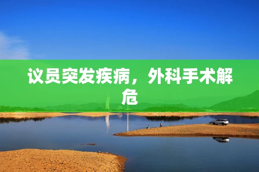 议员突发疾病，外科手术解危