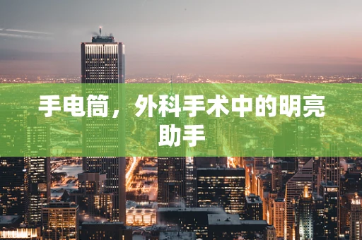手电筒，外科手术中的明亮助手