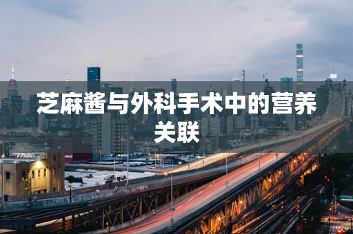 芝麻酱与外科手术中的营养关联