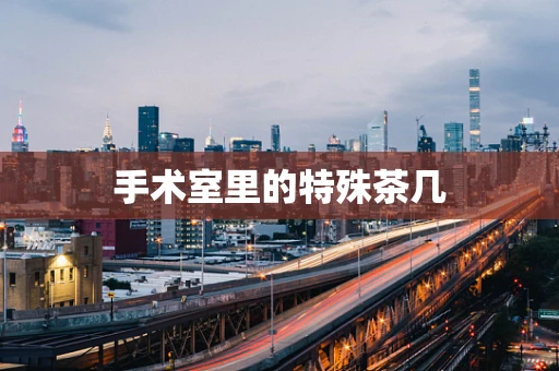手术室里的特殊茶几