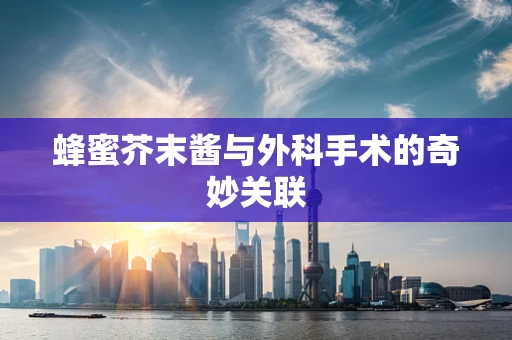 蜂蜜芥末酱与外科手术的奇妙关联