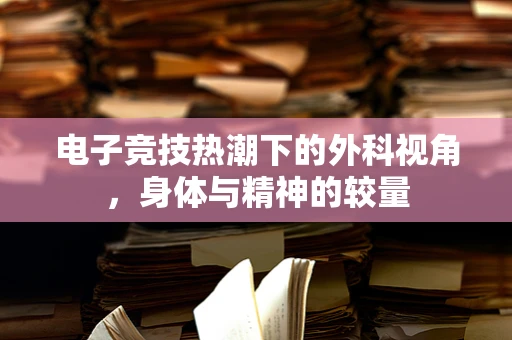 电子竞技热潮下的外科视角，身体与精神的较量