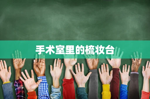 手术室里的梳妆台