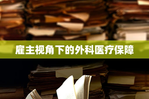 雇主视角下的外科医疗保障