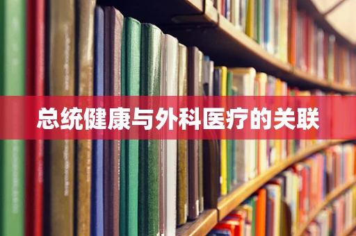 总统健康与外科医疗的关联