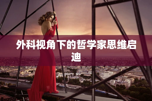 外科视角下的哲学家思维启迪