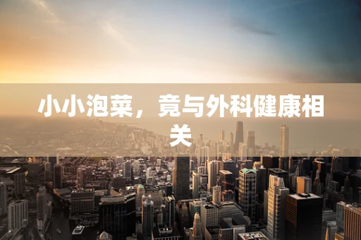 小小泡菜，竟与外科健康相关