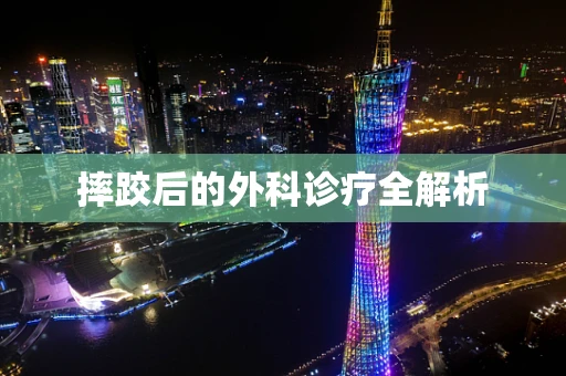 摔跤后的外科诊疗全解析