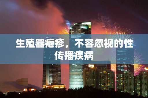 生殖器疱疹，不容忽视的性传播疾病