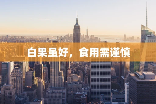 白果虽好，食用需谨慎
