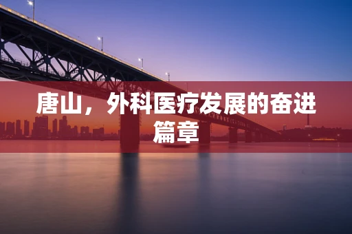 唐山，外科医疗发展的奋进篇章