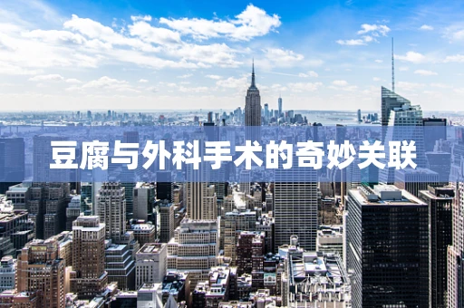 豆腐与外科手术的奇妙关联