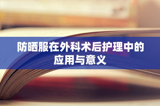 防晒服在外科术后护理中的应用与意义