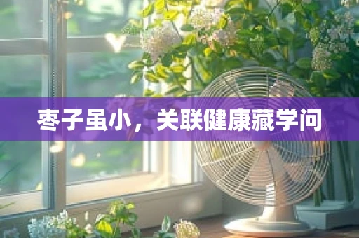 枣子虽小，关联健康藏学问