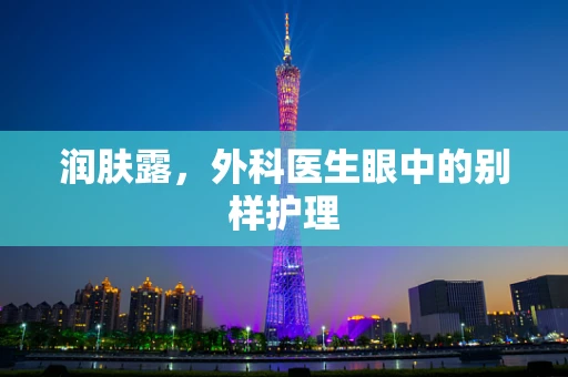 润肤露，外科医生眼中的别样护理