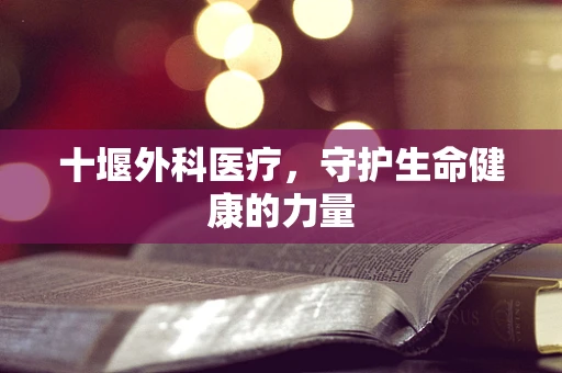 十堰外科医疗，守护生命健康的力量