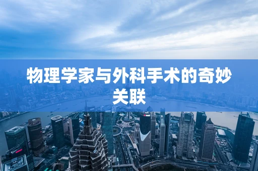 物理学家与外科手术的奇妙关联