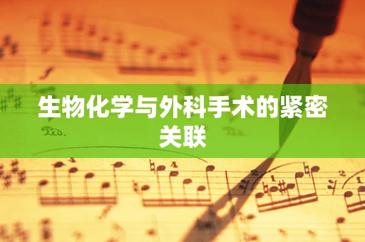 生物化学与外科手术的紧密关联
