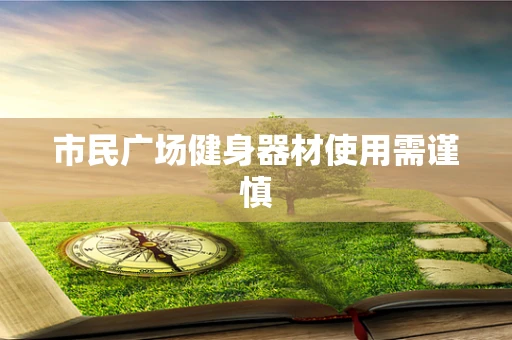 市民广场健身器材使用需谨慎