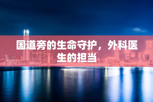 国道旁的生命守护，外科医生的担当