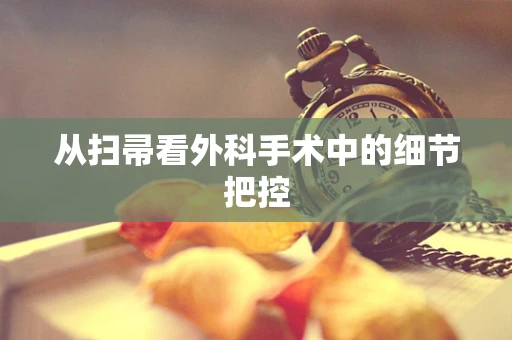 从扫帚看外科手术中的细节把控
