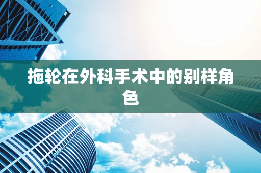 拖轮在外科手术中的别样角色