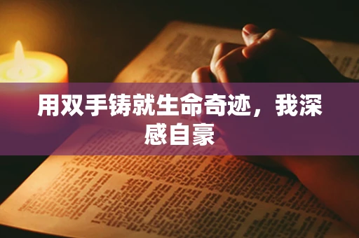 用双手铸就生命奇迹，我深感自豪