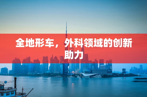 全地形车，外科领域的创新助力