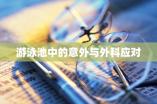 游泳池中的意外与外科应对