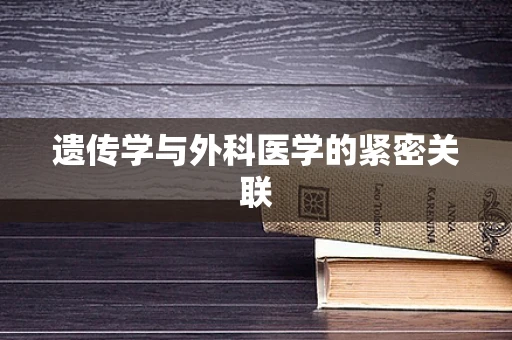 遗传学与外科医学的紧密关联
